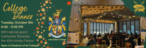 On a green background there are fall leaves, the LEC dining hall, the Lady Eaton College crest, and the LEC Cabinet logo. There is text that reads: College Dinner. Tuesday October 8th, 6-9 PM, with special guest Subhankar Banerjee, the 45th Ashley Fellow. Open to students of all colleges!